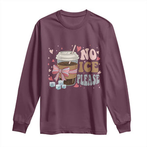 No Ice Please Long Sleeve Shirt Funny Coffee Lover Anti Ice Satire TS11 Maroon Print Your Wear