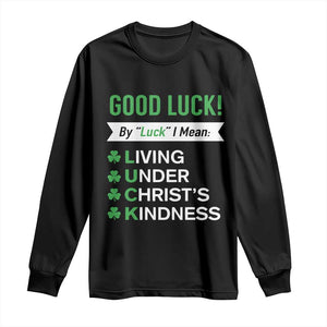 Funny Christian St Patrick's Day Long Sleeve Shirt Good Luck Mean Living Under Christ's Kindness TS11 Black Print Your Wear