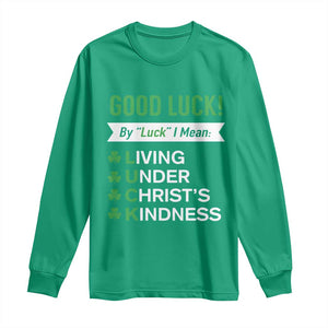 Funny Christian St Patrick's Day Long Sleeve Shirt Good Luck Mean Living Under Christ's Kindness TS11 Irish Green Print Your Wear