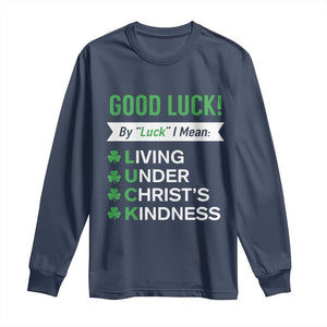 Funny Christian St Patrick's Day Long Sleeve Shirt Good Luck Mean Living Under Christ's Kindness TS11 Navy Print Your Wear