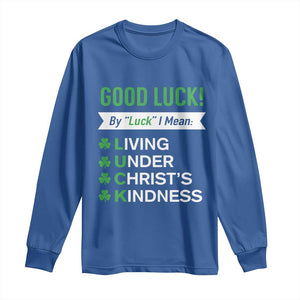 Funny Christian St Patrick's Day Long Sleeve Shirt Good Luck Mean Living Under Christ's Kindness TS11 Royal Blue Print Your Wear