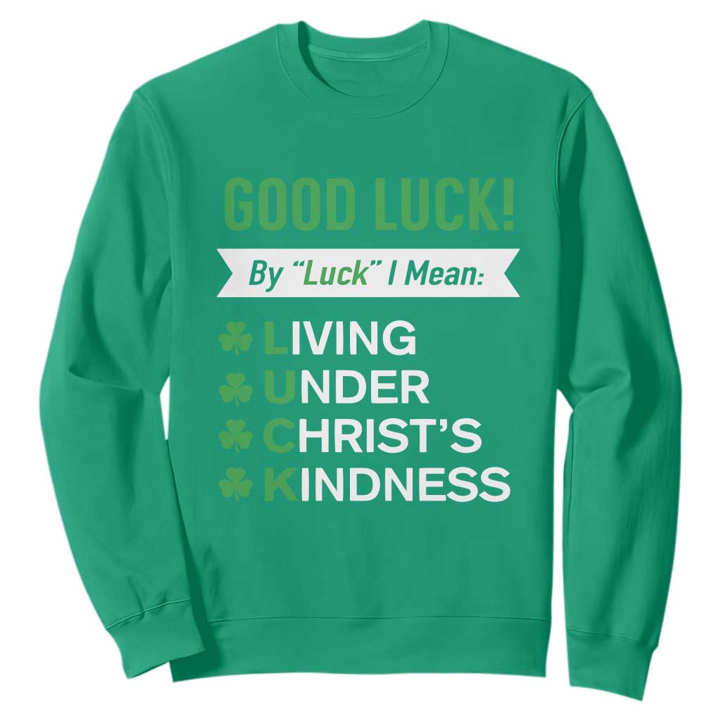 Funny Christian St Patrick's Day Sweatshirt Good Luck Mean Living Under Christ's Kindness TS11 Irish Green Print Your Wear
