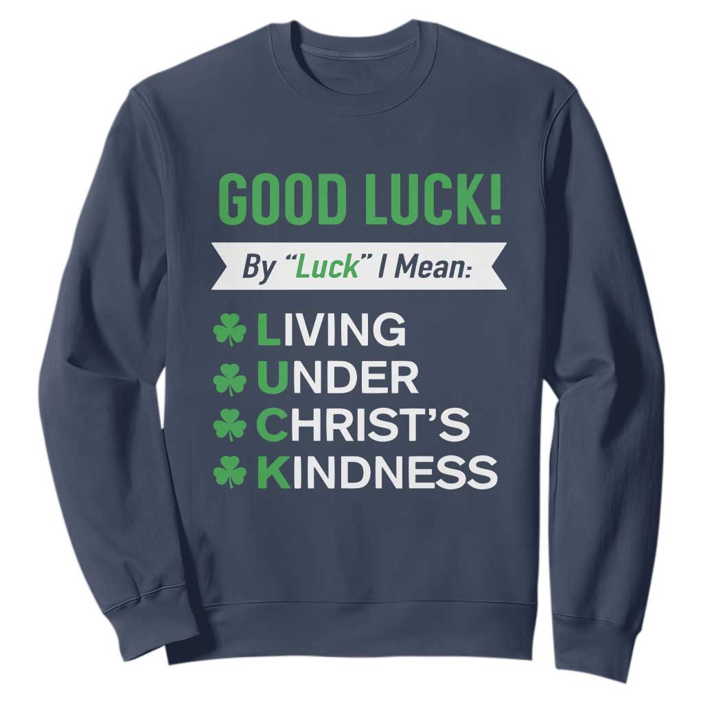 Funny Christian St Patrick's Day Sweatshirt Good Luck Mean Living Under Christ's Kindness TS11 Navy Print Your Wear