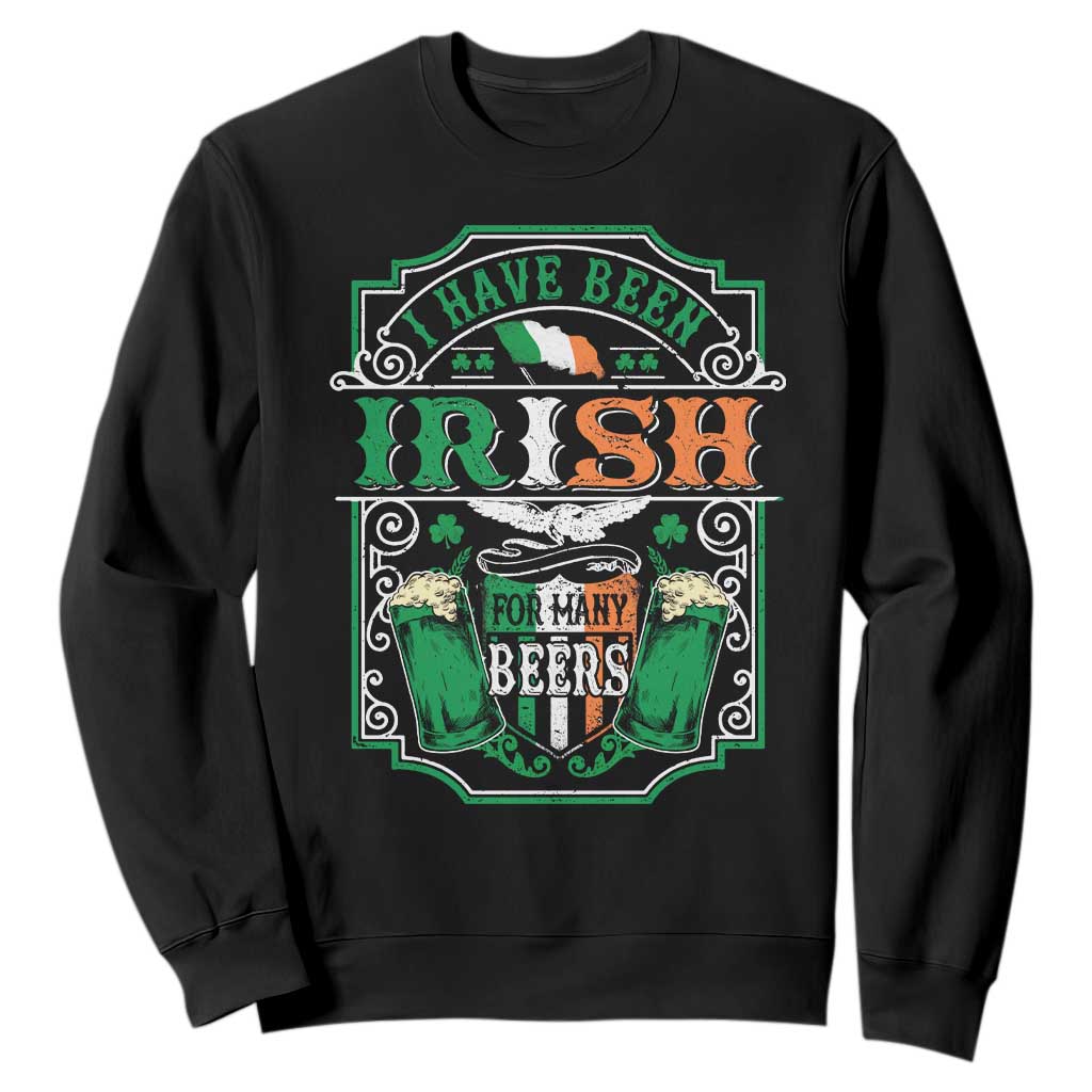 Funny Irish Beer Drinking Sweatshirt I Have Been Irish For Many Beers St Patrick's Day TS11 Black Print Your Wear