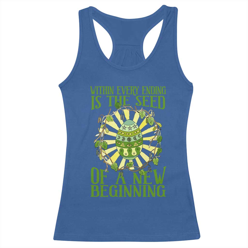 Within Every Ending Is The Seed Of A New Beginning Racerback Tank Top Ostara Pagan Eostre Easter Day TS11 Royal Blue Print Your Wear