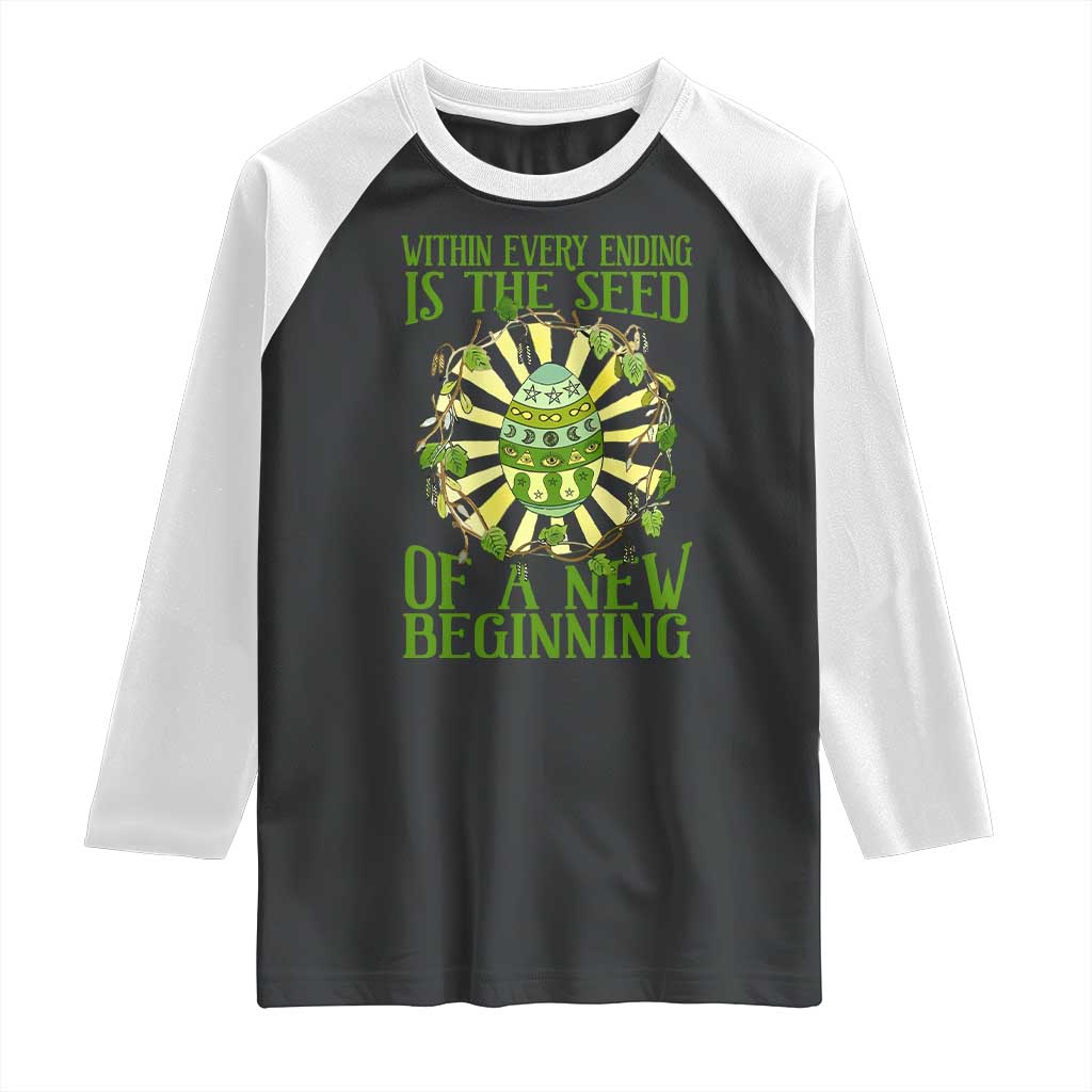 Within Every Ending Is The Seed Of A New Beginning Raglan Shirt Ostara Pagan Eostre Easter Day TS11 Black White Print Your Wear