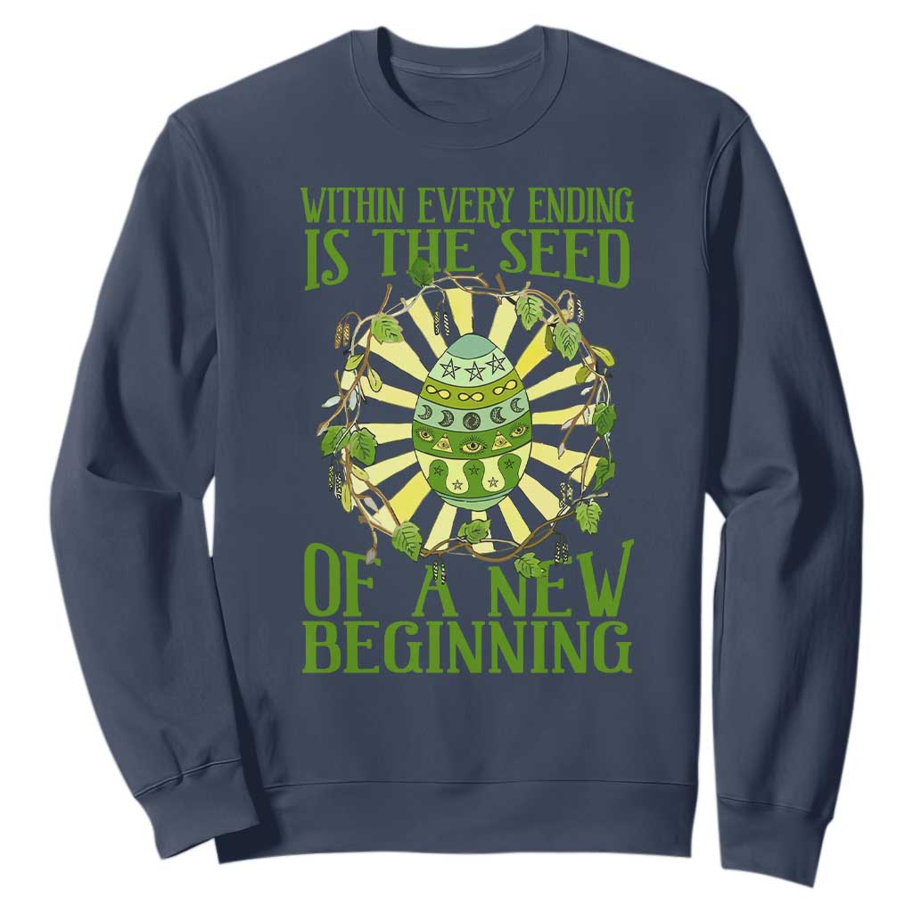 Within Every Ending Is The Seed Of A New Beginning Sweatshirt Ostara Pagan Eostre Easter Day TS11 Navy Print Your Wear