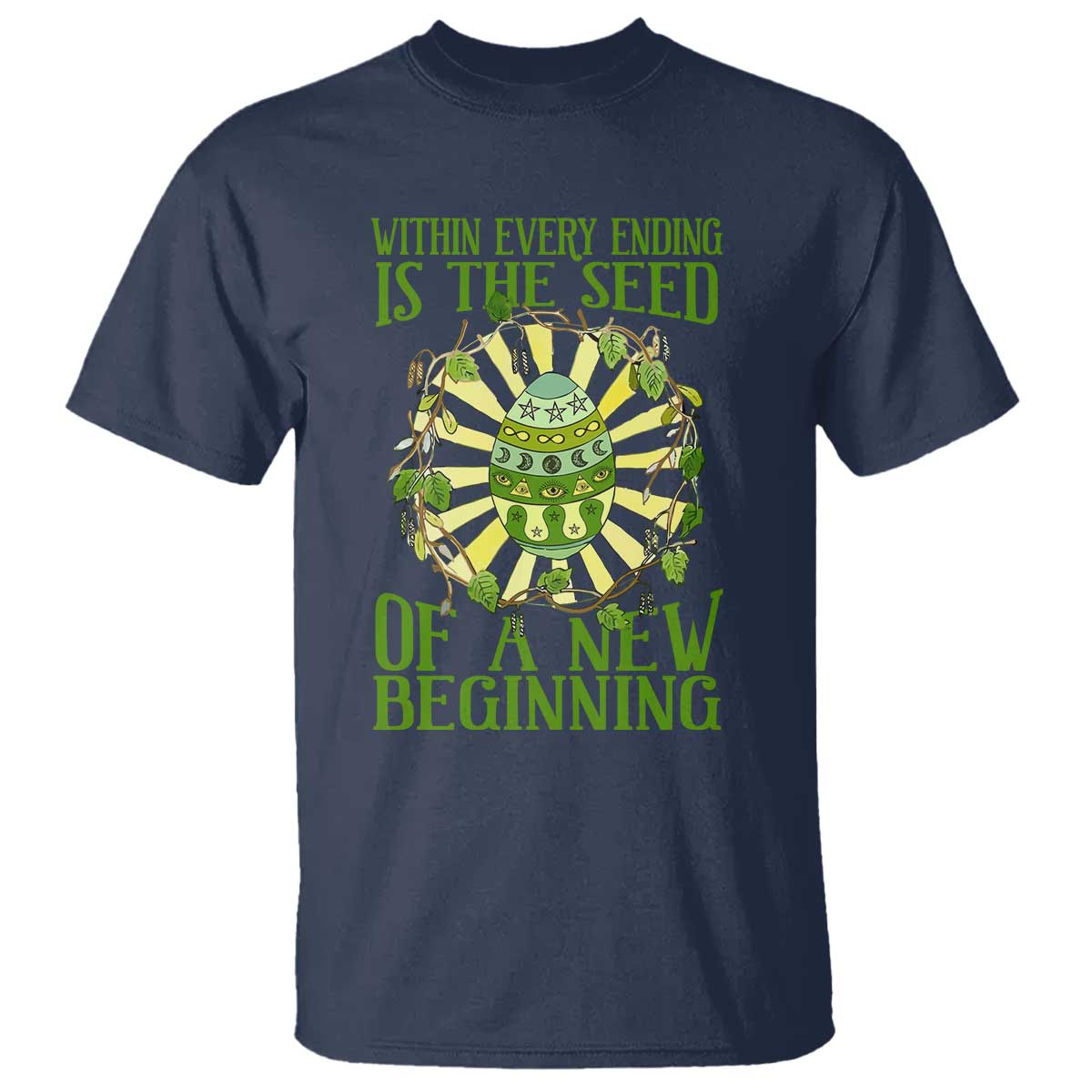 Within Every Ending Is The Seed Of A New Beginning T Shirt Ostara Pagan Eostre Easter Day TS11 Navy Print Your Wear