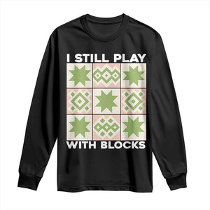 Funny Quilting Sewing Lover Long Sleeve Shirt I Still Play With Blocks Quilter TS11 Black Print Your Wear