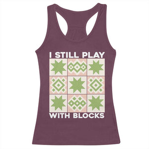 Funny Quilting Sewing Lover Racerback Tank Top I Still Play With Blocks Quilter TS11 Maroon Print Your Wear