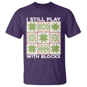Funny Quilting Sewing Lover T Shirt I Still Play With Blocks Quilter TS11 Purple Print Your Wear
