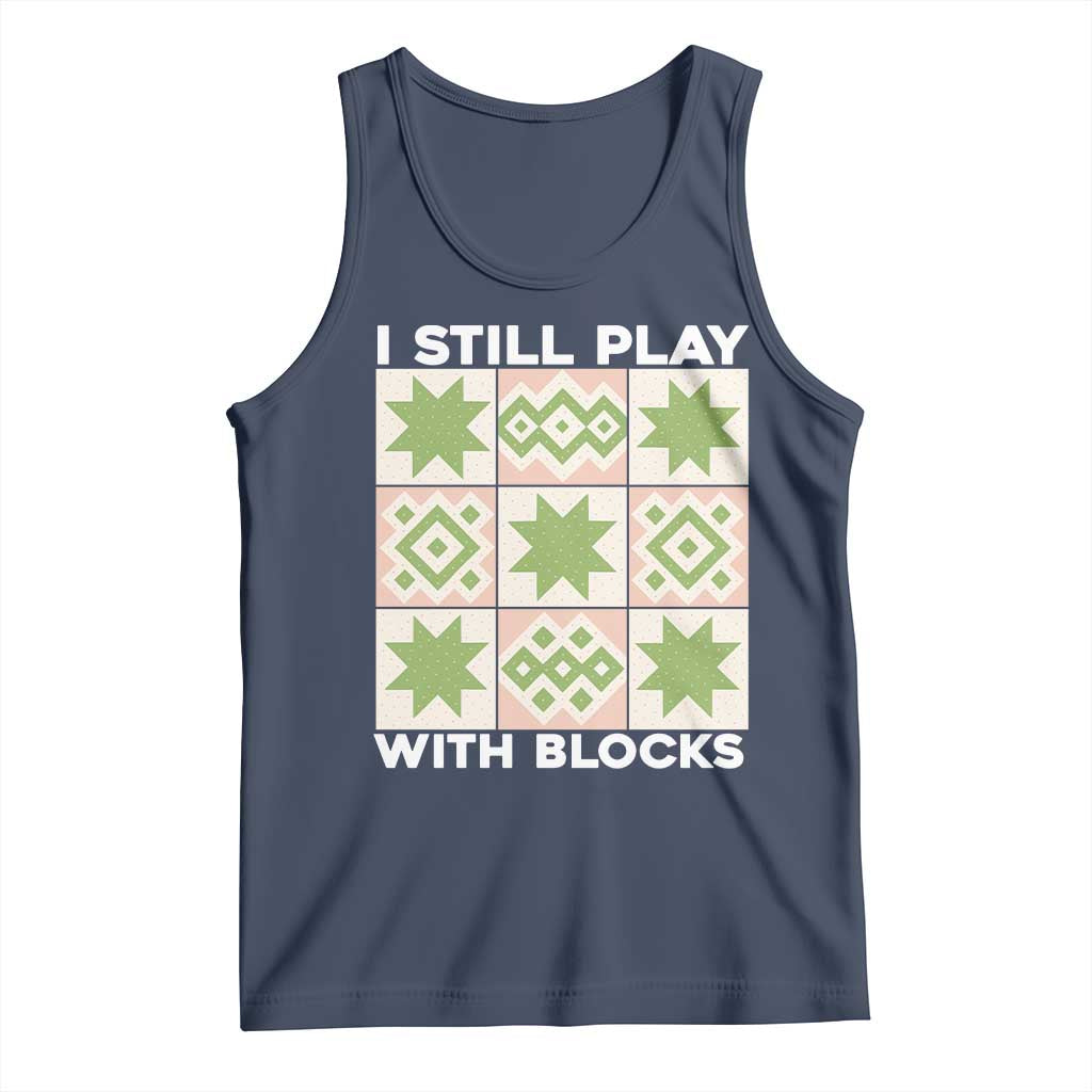 Funny Quilting Sewing Lover Tank Top I Still Play With Blocks Quilter TS11 Navy Print Your Wear