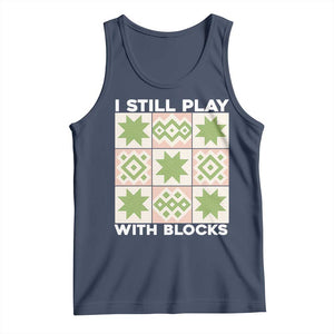 Funny Quilting Sewing Lover Tank Top I Still Play With Blocks Quilter TS11 Navy Print Your Wear