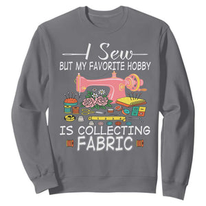Funny Sewing Lover Sweatshirt I Sew But My Favorite Hobby Is Collecting Fabric TS11 Charcoal Print Your Wear