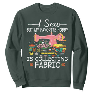 Funny Sewing Lover Sweatshirt I Sew But My Favorite Hobby Is Collecting Fabric TS11 Dark Forest Green Print Your Wear