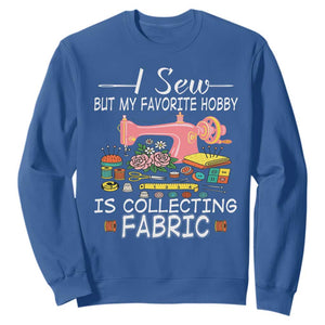 Funny Sewing Lover Sweatshirt I Sew But My Favorite Hobby Is Collecting Fabric TS11 Royal Blue Print Your Wear