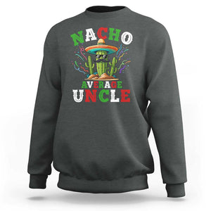 Funny Nacho Average Uncle Sweatshirt Best Mexican Tio Cactus Father's Day TS11 Dark Heather Print Your Wear