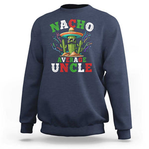 Funny Nacho Average Uncle Sweatshirt Best Mexican Tio Cactus Father's Day TS11 Navy Print Your Wear