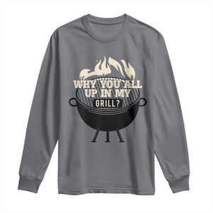 Funny Grilling Long Sleeve Shirt Why You All Up In My Grill BBQ Barbecue Smoking TS11 Charcoal Print Your Wear