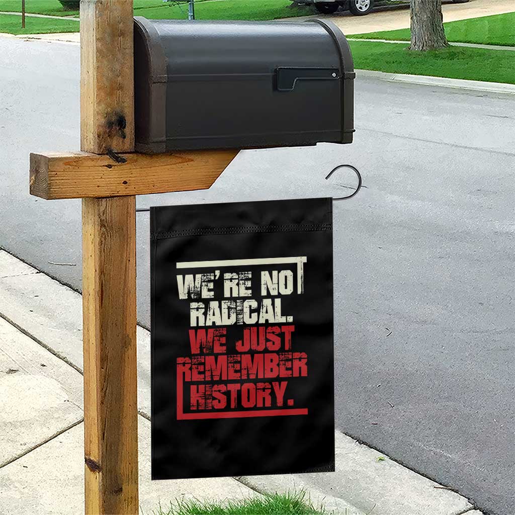 We Are Not Radical We Just Remember History Garden Flag TS11 Print Your Wear