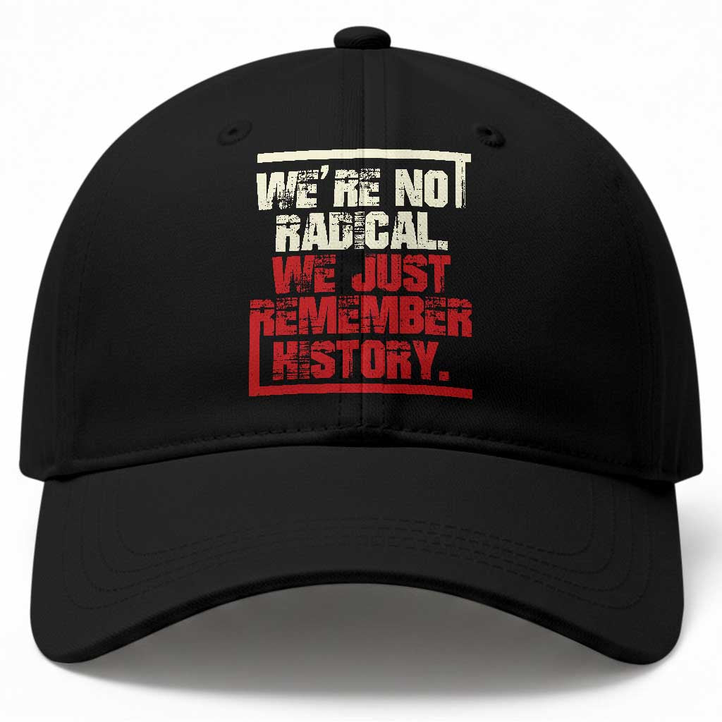 We Are Not Radical We Just Remember History Baseball Cap TS11 Print Your Wear