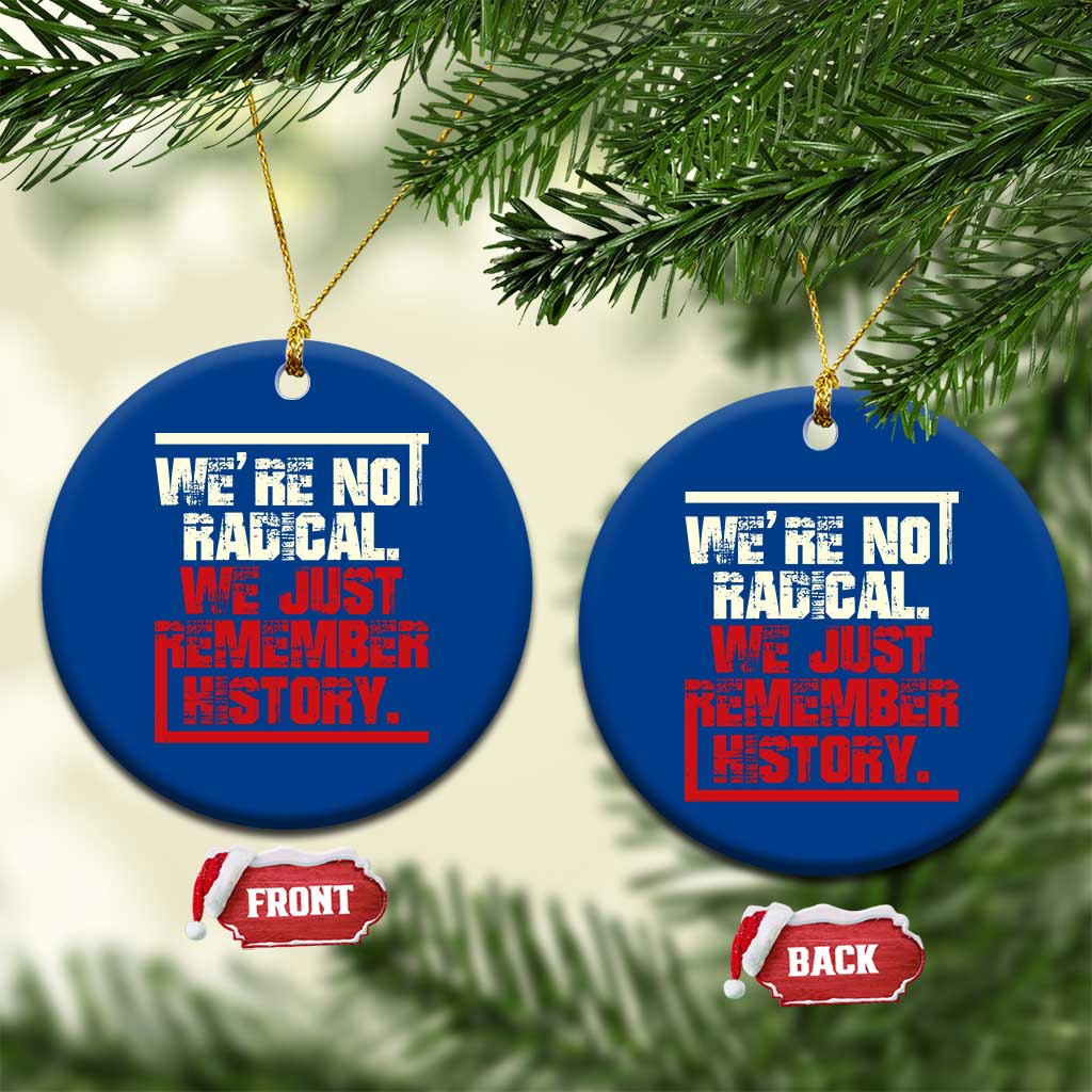 We Are Not Radical We Just Remember History Ceramic Ornament TS11 1pc Blue Print Your Wear