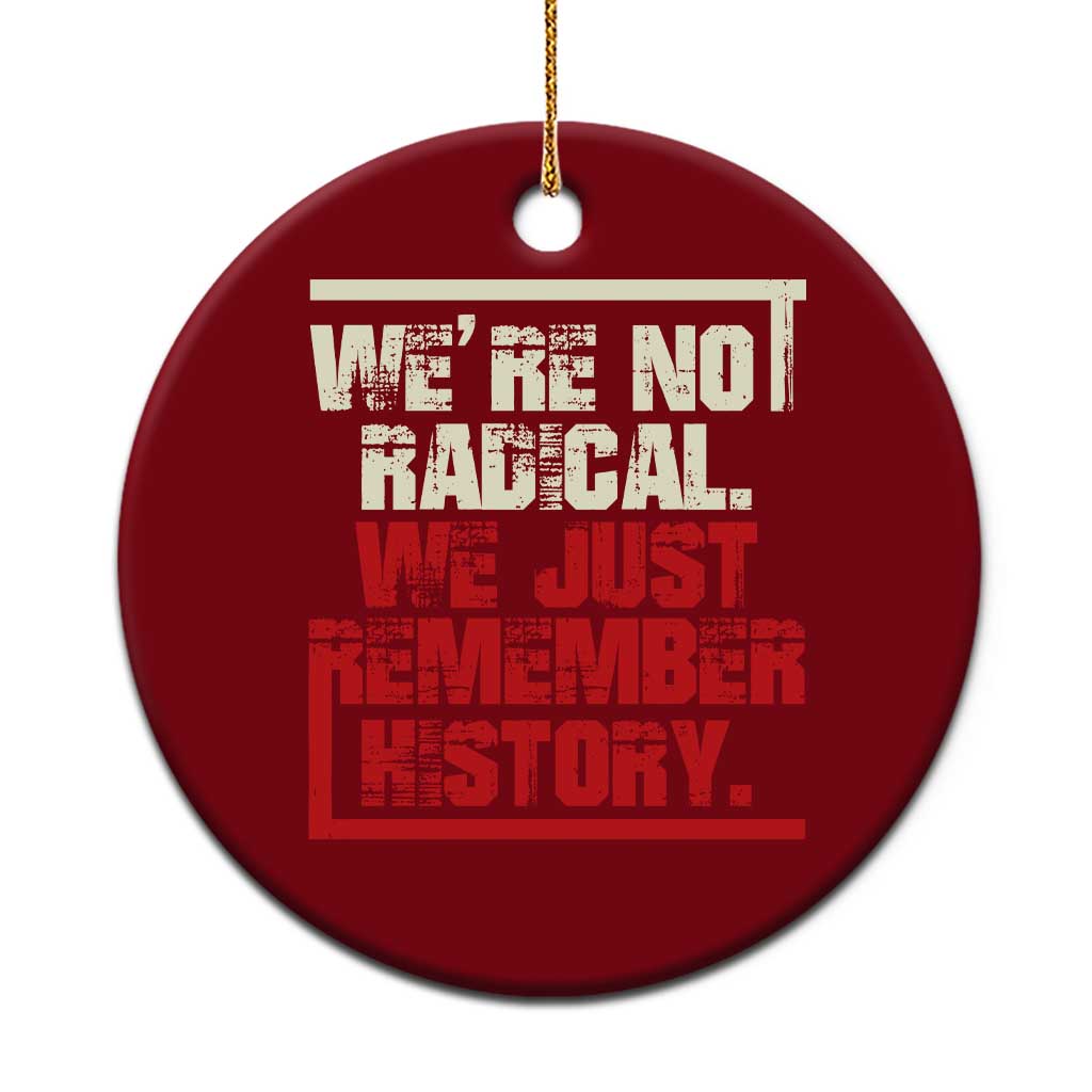We Are Not Radical We Just Remember History Ceramic Ornament TS11 1pc Red Print Your Wear