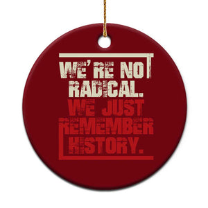 We Are Not Radical We Just Remember History Ceramic Ornament TS11 1pc Red Print Your Wear