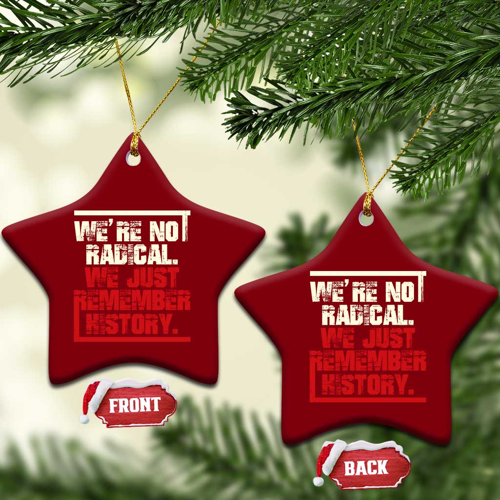 We Are Not Radical We Just Remember History Ceramic Ornament TS11 Print Your Wear