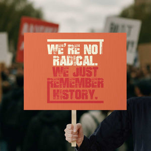 We Are Not Radical We Just Remember History Protest Sign TS11 Horizontal 18" × 24" Orange Print Your Wear