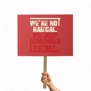 We Are Not Radical We Just Remember History Protest Sign TS11 Horizontal 18" × 24" Red Print Your Wear