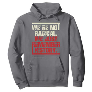 We Are Not Radical We Just Remember History Hoodie TS11 Charcoal Print Your Wear