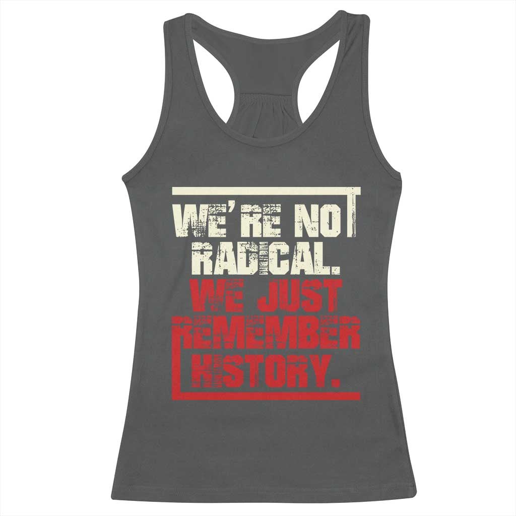 We Are Not Radical We Just Remember History Racerback Tank Top TS11 Dark Heather Print Your Wear