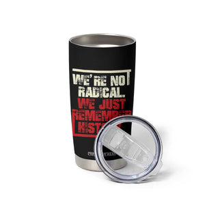 We Are Not Radical We Just Remember History Tumbler Cup TS11 Print Your Wear