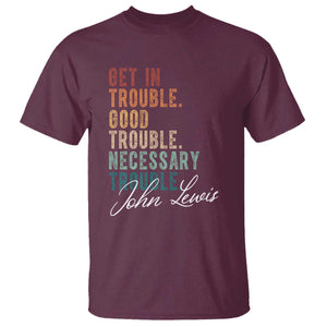 John Lewis T Shirt Get In Trouble Good Necessary Trouble Social Justice TS11 Maroon Print Your Wear
