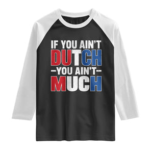 Funny Netherlands Raglan Shirt If You Ain't Dutch You Ain't Much Holland Pride TS11 Black White Print Your Wear
