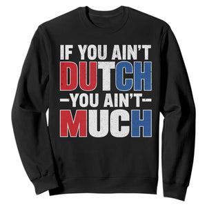 Funny Netherlands Sweatshirt If You Ain't Dutch You Ain't Much Holland Pride TS11 Black Print Your Wear