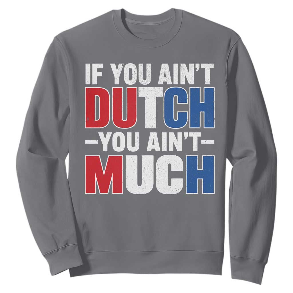 Funny Netherlands Sweatshirt If You Ain't Dutch You Ain't Much Holland Pride TS11 Charcoal Print Your Wear