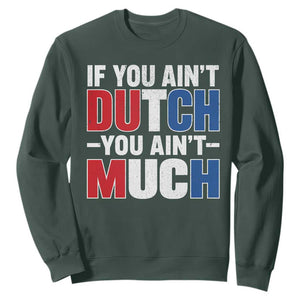 Funny Netherlands Sweatshirt If You Ain't Dutch You Ain't Much Holland Pride TS11 Dark Forest Green Print Your Wear