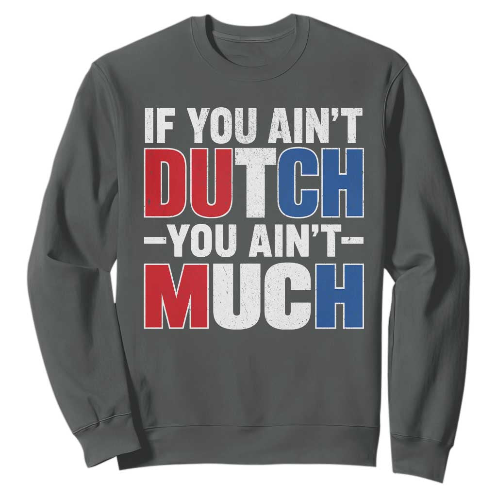 Funny Netherlands Sweatshirt If You Ain't Dutch You Ain't Much Holland Pride TS11 Dark Heather Print Your Wear
