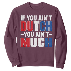 Funny Netherlands Sweatshirt If You Ain't Dutch You Ain't Much Holland Pride TS11 Maroon Print Your Wear
