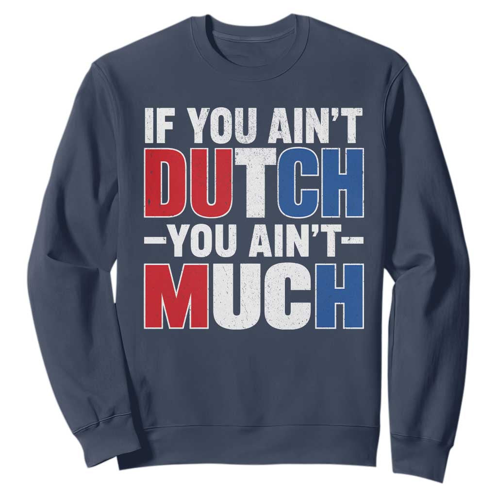 Funny Netherlands Sweatshirt If You Ain't Dutch You Ain't Much Holland Pride TS11 Navy Print Your Wear