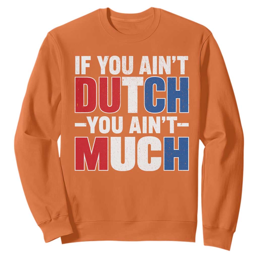 Funny Netherlands Sweatshirt If You Ain't Dutch You Ain't Much Holland Pride TS11 Orange Print Your Wear