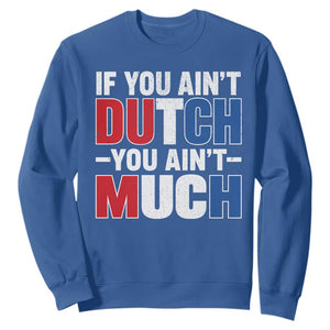 Funny Netherlands Sweatshirt If You Ain't Dutch You Ain't Much Holland Pride TS11 Royal Blue Print Your Wear