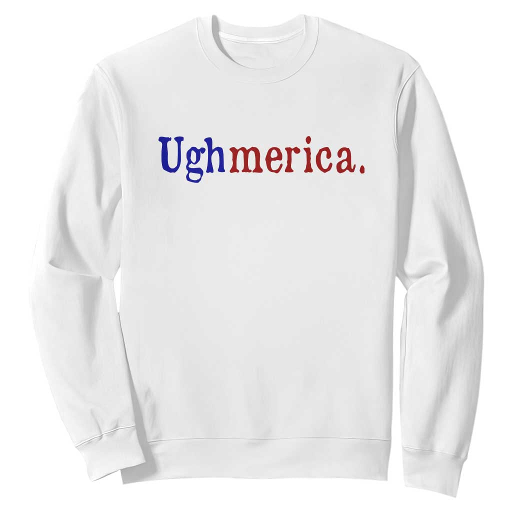 Ughmerica Liberal 4th of July Political Independence Day Sweatshirt TS11 White Print Your Wear