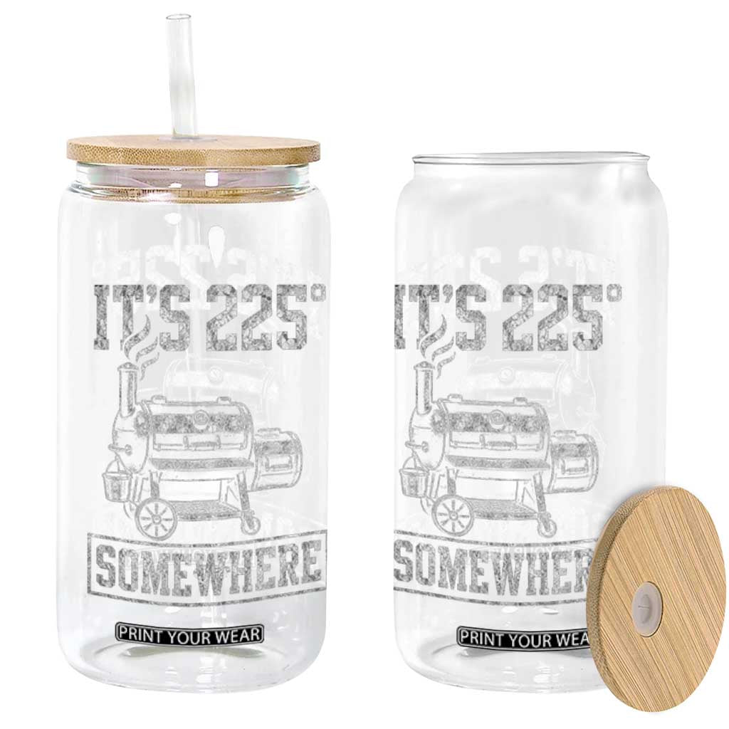 It Is 225 Somewhere Funny BBQ Smoker Grill Glass Can TS11 Print Your Wear