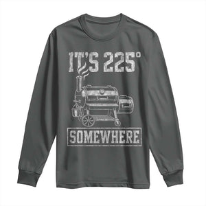 It Is 225 Somewhere Funny BBQ Smoker Grill Long Sleeve Shirt TS11 Dark Heather Print Your Wear
