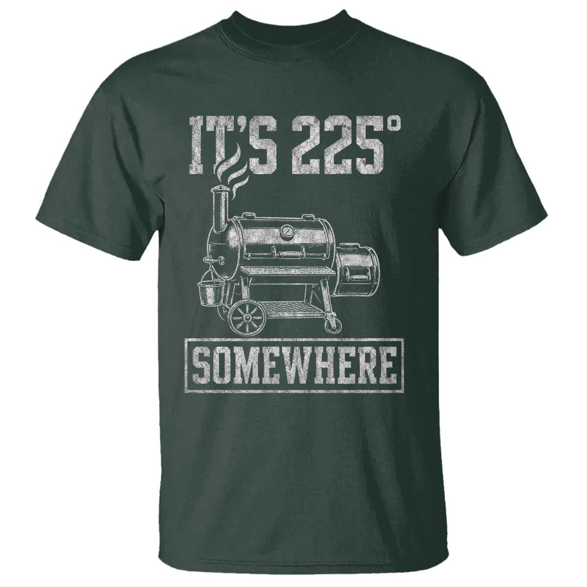 It Is 225 Somewhere Funny BBQ Smoker Grill T Shirt TS11 Dark Forest Green Print Your Wear