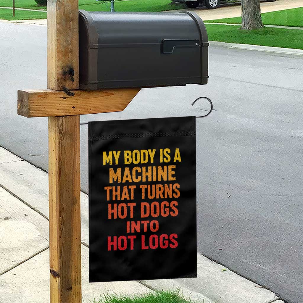 Funny My Body Is A Machine That Turns Hot Dogs Into Hot Logs Garden Flag TS11 Print Your Wear