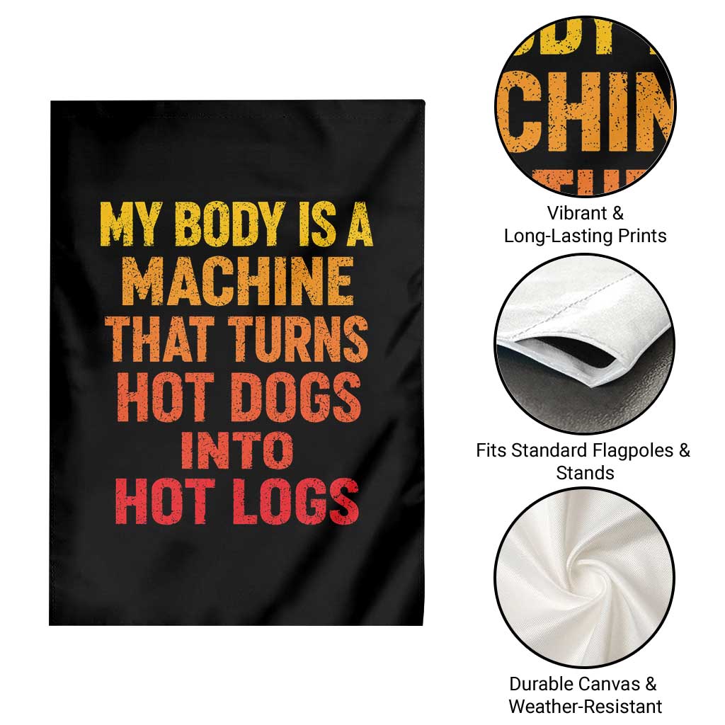 Funny My Body Is A Machine That Turns Hot Dogs Into Hot Logs Garden Flag TS11 Print Your Wear
